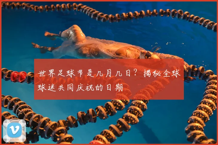 世界足球节是几月几日？揭秘全球球迷共同庆祝的日期
