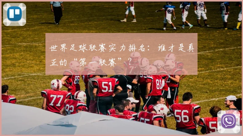 世界足球联赛实力排名:谁才是真正的“第一联赛”?