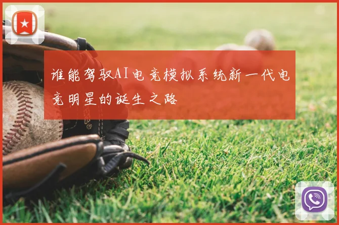 谁能驾驭AI电竞模拟系统新一代电竞明星的诞生之路