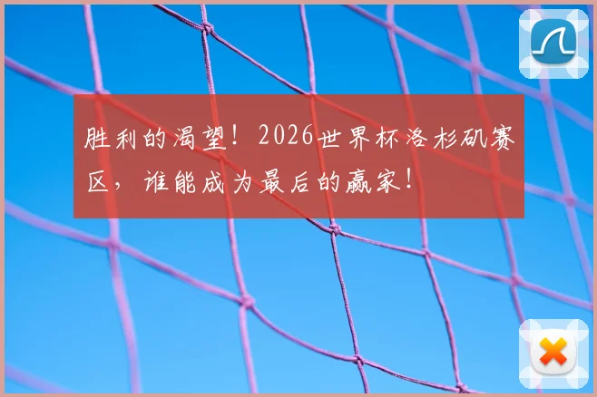 胜利的渴望！2026世界杯洛杉矶赛区，谁能成为最后的赢家！