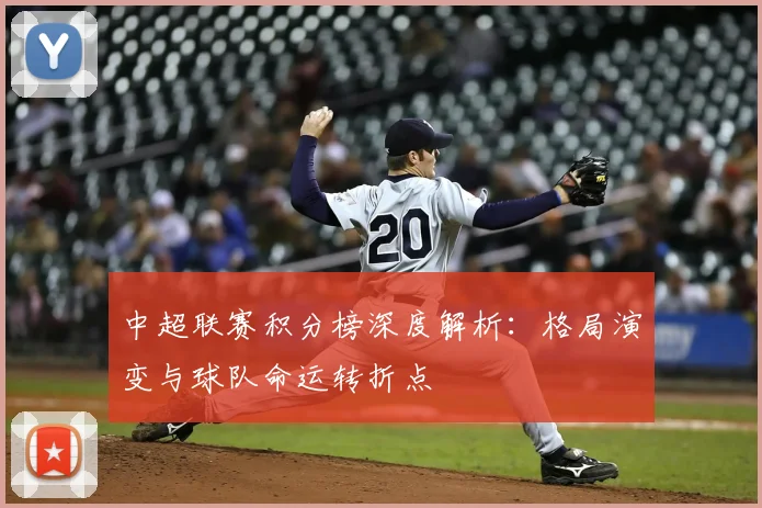 中超联赛积分榜深度解析:格局演变与球队命运转折点